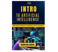INTRO TO ARTIFICIAL INTELLIGENCE: Building Simple AI Models with Python