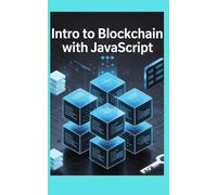 Intro to Blockchain with JavaScript: Learn to Build Decentralized Apps and Smart Contracts the Easy Way