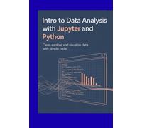 Intro to Data Analysis With Jupyter and Python: Clean Explore and Visualize Data With Simple Code