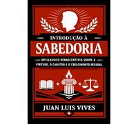 Introdução à Sabedoria: Um clássico renascentista sobre a virtude, o caráter e o crescimento pessoal
