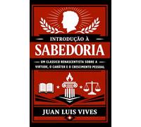 Introdução à Sabedoria: Um clássico renascentista sobre a virtude, o caráter e o crescimento pessoal