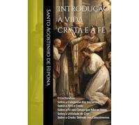 Introdução à vida cristã e à fé: O Enchiridion Sobre a Catequese dos Iniciantes Sobre a Fé e o Credo Sobre a Fé nas Coisas que Não se Veem Sobre a ... de Crer Sobre o Credo: Sermão aos Catecúmenos