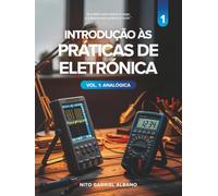Introdução às Práticas de Eletrónica - Vol. 1: Analógica