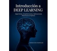 Introducción a DEEP LEARNING: Algoritmos, Arquitecturas y Aplicaciones Prácticas en Python