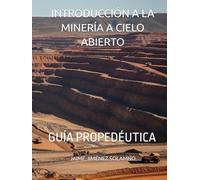 INTRODUCCIÓN A LA MINERÍA A CIELO ABIERTO: GUÍA PROPEDÉUTICA