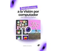 Introducción a la Visión por Computador con OpenCV y Python: Aprende desde cero a procesar imágenes y crear tus primeros proyectos