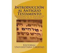 Introduccion al Antiguo Testamento: Editado por el Departamento de Educación Teológica de la Editorial Universitaria Libertad