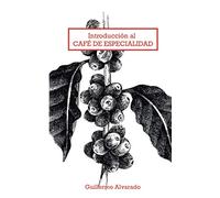 Introducción al Café de Especialidad: Todo lo que necesitas saber sobre variedades, secado, tostado, molido y preparado