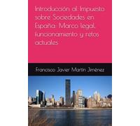 Introducción al Impuesto sobre Sociedades en España: Marco legal, funcionamiento y retos actuales