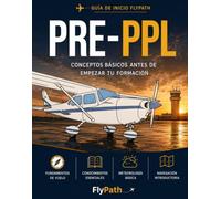 Introducción al Piloto Privado de Avión: Lo que debes saber antes del PPL explicado de forma sencilla: Una guía práctica sobre la cabina, navegación aérea, meteorología, maniobras y aerodinámica