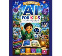 Introducing AI for Kids: Learn Artificial Intelligence Through Stories, Illustrations, and Real-Life Examples