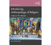 Introducing Anthropology of Religion: Culture to the Ultimate