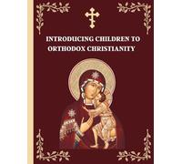 Introducing Children to Orthodox Christianity: A Parents' Step by Step Guide to Teach Their Children