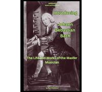 Introducing - Johann Sebastian Bach: The Life and Works of the Master Musician