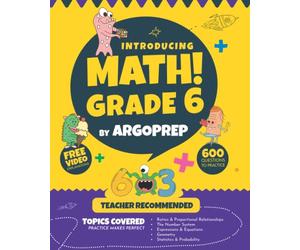 Introducing MATH! Grade 6 by ArgoPrep: 600+ Practice Questions + Comprehensive Overview of Each Topic + Detailed Video Explanations Included | 6th Grade Math Workbook