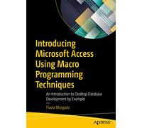 Introducing Microsoft Access Using Macro Programming Techniques: An Introduction to Desktop Database Development by Example