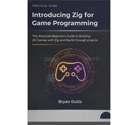 Introducing zig for game programming: The Absolute Beginner’s Guide to Building 2D Games with Zig and Raylib through projects