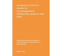 Introduction à l’Art et la Manière de l’accompagnement thérapeutique global au XXIe siècle: Manuel pratique proposant de nombreux protocoles, postures et méthodes pour une approche globale.