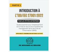 Introduction à l’ISO/IEC 27001:2022 pour les petites entreprises PARTIE 1: Guide essentiel pour l’établissement et la mise en œuvre d’un Système de management de la sécurité de l’information (SMSI)