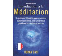 Introduction à la Méditation: Un guide pour débutants pour commencer la pleine conscience, créer une pratique quotidienne et transformer votre vie