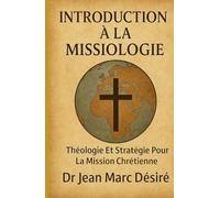 INTRODUCTION À LA MISSIOLOGIE: Théologie Et Stratégie Pour La Mission Chrétienne