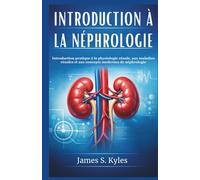 INTRODUCTION À LA NÉPHROLOGIE: Introduction pratique à la physiologie rénale, aux maladies rénales et aux concepts modernes de néphrologie