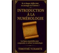 INTRODUCTION A LA NUMEROLOGIE: Les bases pour comprendre et utiliser la numérologie