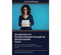 Introduction à la Panafricanologie-Ontologie du Panafricanisme Tome I: Doctrine du Panafricanisme, sources juridiques, sociologiques et principes fondamentaux, un Panafricanisme de France