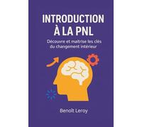 Introduction à la PNL: Découvre et maîtrise les clés du changement intérieur
