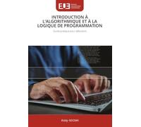 INTRODUCTION À L'ALGORITHMIQUE ET À LA LOGIQUE DE PROGRAMMATION: Guide pratique pour débutants