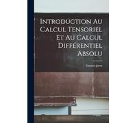 Introduction Au Calcul Tensoriel Et Au Calcul Différentiel Absolu