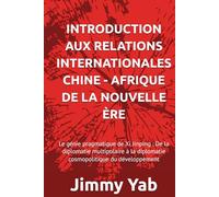 INTRODUCTION AUX RELATIONS INTERNATIONALES CHINE - AFRIQUE DE LA NOUVELLE ÈRE: Le génie pragmatique de Xi Jinping : De la diplomatie multipolaire à la diplomatie cosmopolitique du développement