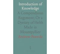 Introduction of Knowledge: A Compendyous Regyment; Or a Dyetary of Helth Made in Mountpyllier