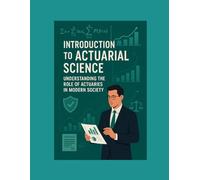 Introduction to Actuarial Science: Understanding the Role of Actuaries in Modern Society