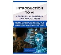 INTRODUCTION TO AI CONCEPTS, ALGORITHMS, AND APPLICATIONS: Understanding the basics of AI, including key algorithms and their real-world applications