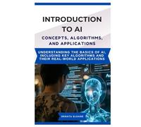 INTRODUCTION TO AI CONCEPTS, ALGORITHMS, AND APPLICATIONS: Understanding the basics of AI, including key algorithms and their real-world applications