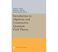 Introduction to Algebraic and Constructive Quantum Field Theory (Princeton Legacy Library)