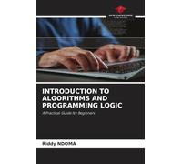 INTRODUCTION TO ALGORITHMS AND PROGRAMMING LOGIC: A Practical Guide for Beginners