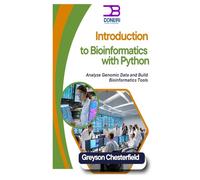Introduction to Bioinformatics with Python: Analyze Genomic Data and Build Bioinformatics Tools