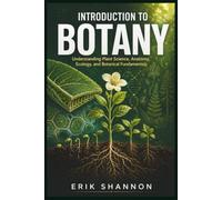 INTRODUCTION TO BOTANY: Understanding Plant Science, Anatomy, Ecology, and Botanical Fundamentals