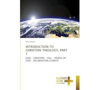 INTRODUCTION TO CHRISTIA¿ THEOLOGY, PART 1: GOD - CREATION - FALL - PEOPLE OF GOD - INCARNATION (CHRIST)