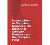 Introduction to Complex Numbers, the History of Complex Numbers and the Complex Field