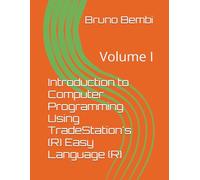 Introduction to Computer Programming Using TradeStation's (R) Easy Language (R): Volume I