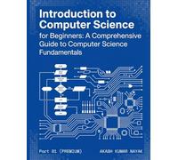 Introduction to Computer Science for Beginners: A Comprehensive Guide to Computer Science Fundamentals Part 01 (PREMIUM)