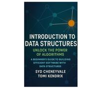 INTRODUCTION TO DATA STRUCTURES: UNLOCK THE POWER OF ALGORITHMS: A Beginner’s Guide to Building Efficient Software with Data Structures