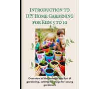 Introduction to DIY Home Gardening for Kids 5 to 10: Overview of the benefits and fun of gardening, setting the stage for young gardener