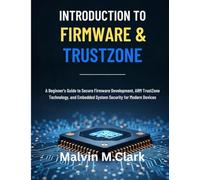 Introduction To Firmware & Trustzone: A Beginner’s Guide to Secure Firmware Development, ARM TrustZone Technology, and Embedded System Security for Modern Devices