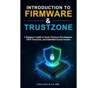 Introduction To Firmware & Trustzone: A Beginner's Guide to Secure Firmware Development, ARM TrustZone, and Embedded System Security