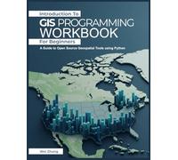 INTRODUCTION TO GIS PROGRAMMING WORKBOOK FOR BEGINNERS: A Guide to Open Source Geospatial Tools using Python