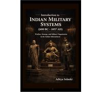 Introduction to Indian Military History ( 600 BC - 1857 AD ): A foundational study for the students of Defence and strategic studies.